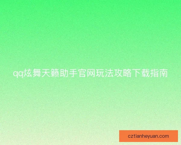 qq炫舞天籁助手官网玩法攻略下载指南